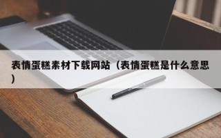 四平表情蛋糕素材下载网站（表情蛋糕是什么意思）